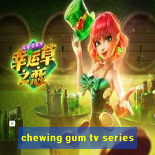 chewing gum tv series